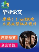 原稿??！gs320電火花成型機(jī)床設(shè)計【畢業(yè)論文+cad】