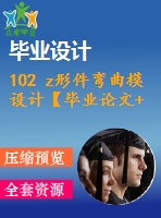 102 z形件彎曲模設(shè)計【畢業(yè)論文+cad圖紙】【全套機械資料】