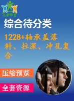 1228+軸承蓋落料、拉深、沖孔復合模設計（有cad圖）