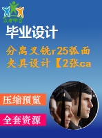 分離叉銑r25弧面夾具設(shè)計【2張cad圖紙、工藝卡片和說明書】