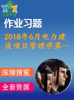 2018年6月電力建設項目管理學第一二三次作業(yè)附答案