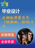 后鋼板彈簧吊耳（銑側(cè)面、鉆10.5孔、鉆30孔）的工藝和工裝設(shè)計